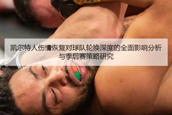 凯尔特人伤情恢复对球队轮换深度的全面影响分析与季后赛策略研究